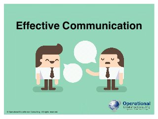 © Operational Excellence Consulting. All rights reserved.
© Operational Excellence Consulting. All rights reserved.
Effective Communication
 