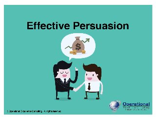© Operational Excellence Consulting. All rights reserved.© Operational Excellence Consulting. All rights reserved.
Effective Persuasion
 