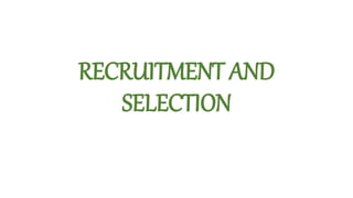 RECRUITMENT AND
SELECTION
 