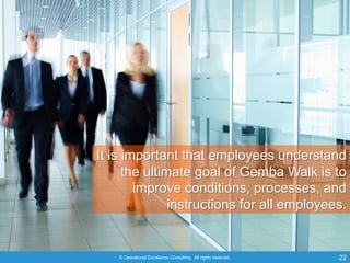 © Operational Excellence Consulting. All rights reserved. 22
It is important that employees understand
the ultimate goal o...