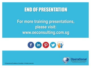 © Operational Excellence Consulting. All rights reserved.
END OF PRESENTATION
For more training presentations,
please visi...