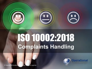 © Operational Excellence Consulting. All rights reserved.
© Operational Excellence Consulting. All rights reserved.
ISO 10002:2018
Complaints Handling
 