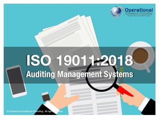 © Operational Excellence Consulting. All rights reserved.
© Operational Excellence Consulting. All rights reserved.
ISO 19011:2018
Auditing Management Systems
 