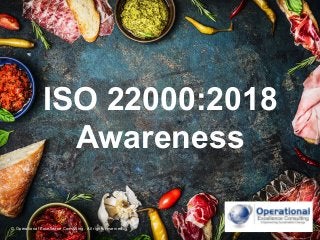 © Operational Excellence Consulting. All rights reserved.
© Operational Excellence Consulting. All rights reserved.
ISO 22000:2018
Awareness
 
