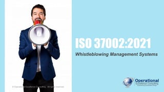 © Operational Excellence Consulting
ISO 37002:2021
Whistleblowing Management Systems
© Operational Excellence Consulting. All rights reserved.
 