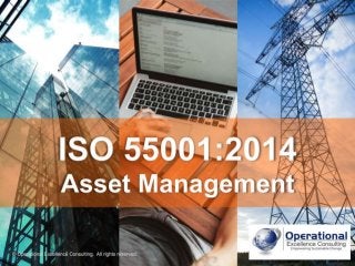 © Operational Excellence Consulting. All rights reserved.
ISO 55001:2014
Asset Management
© Operational Excellence Consulting. All rights reserved.
 