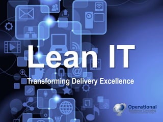 © Operational Excellence Consulting. All rights reserved.
Lean IT
Transforming Delivery Excellence
 