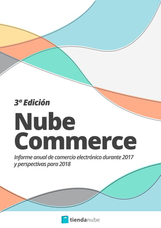 3ª Edición
Nube
CommerceInformeanualdecomercioelectrónicodurante2017
yperspectivaspara2018
 