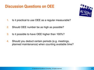 © Operational Excellence Consulting. All rights reserved. 21
Discussion Questions on OEE
1. Is it practical to use OEE as ...