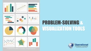 PROBLEM-SOLVING &
VISUALIZATION TOOLS
© Operational Excellence Consulting. All rights reserved.
 
