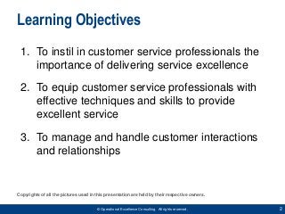 2© Operational Excellence Consulting. All rights reserved.
Learning Objectives
1. To instil in customer service profession...