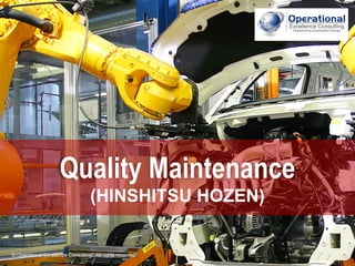 © Operational Excellence Consulting. All rights reserved.
© Operational Excellence Consulting. All rights reserved.
Quality Maintenance
(HINSHITSU HOZEN)
 