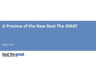 A Preview of the New Beat The GMAT March 2011 