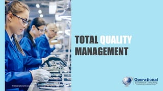 TOTAL QUALITY
MANAGEMENT
© Operational Excellence Consulting. All rights reserved.
 