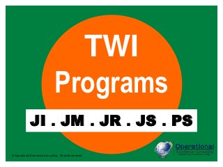 © Operational Excellence Consulting. All rights reserved.
Training Within Industry
TWI
Programs
JI . JM . JR . JS . PS
 
