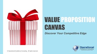© Operational Excellence Consulting. All rights reserved.
VALUE PROPOSITION
CANVAS
Discover Your Competitive Edge
 