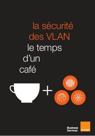 la sécurité
	des VLAN
	le temps
	d’un
café
 