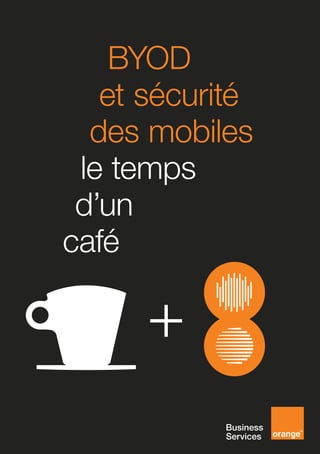 BYOD
	 et sécurité
des mobiles
le temps
	d’un
café
 