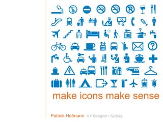 make icons make sense Patrick Hofmann  UX Designer • Sydney 