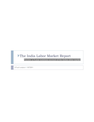 The India Labor Market Report
              Preview: a 5-year summary account of the Indian labor market



inTouch analytics   10/7/2011
 