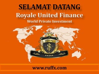 SELAMAT DATANG
Royale United Finance
   World Private Investment




     www.ruffx.com
 