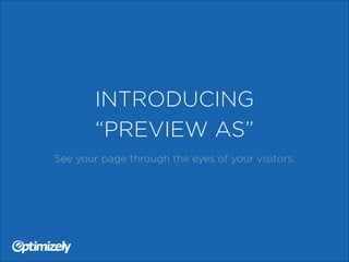 INTRODUCING
“PREVIEW AS”
See your page through the eyes of your visitors.

 