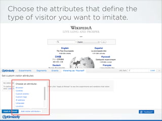 Choose the attributes that deﬁne the
type of visitor you want to imitate.

 