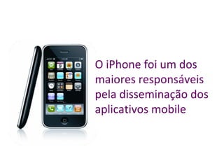 O iPhone foi um dos maiores responsáveis pela disseminação dos aplicativos mobile 
