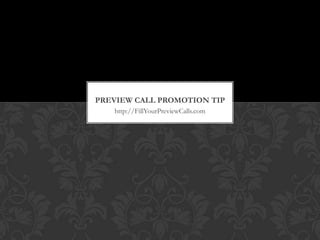 http://FillYourPreviewCalls.com Preview Call Promotion Tip 