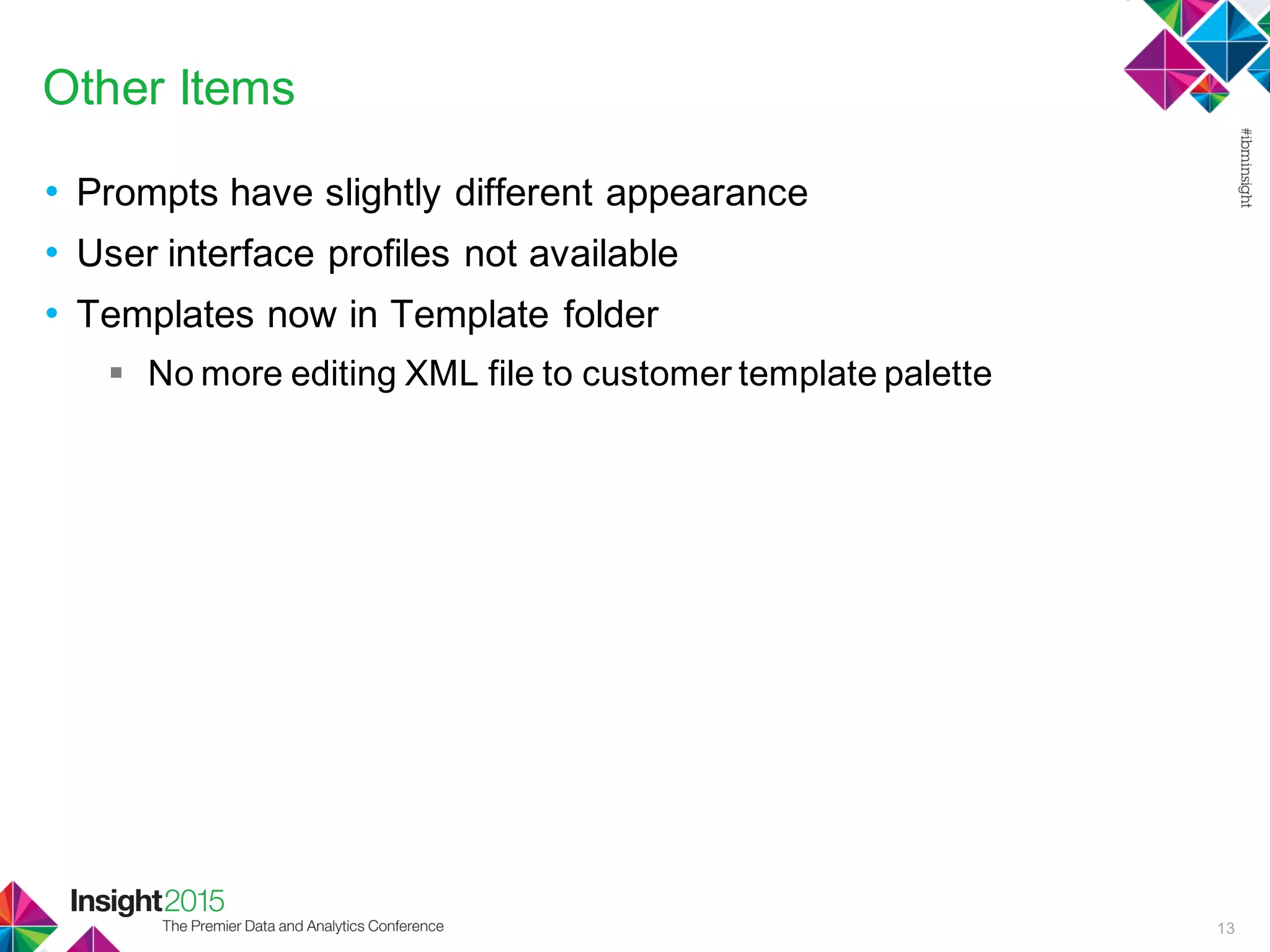 Other Items
• Prompts have slightly different appearance
• User interface profiles not available
• Templates now in Template folder
 No more editing XML file to customer template palette
13
 