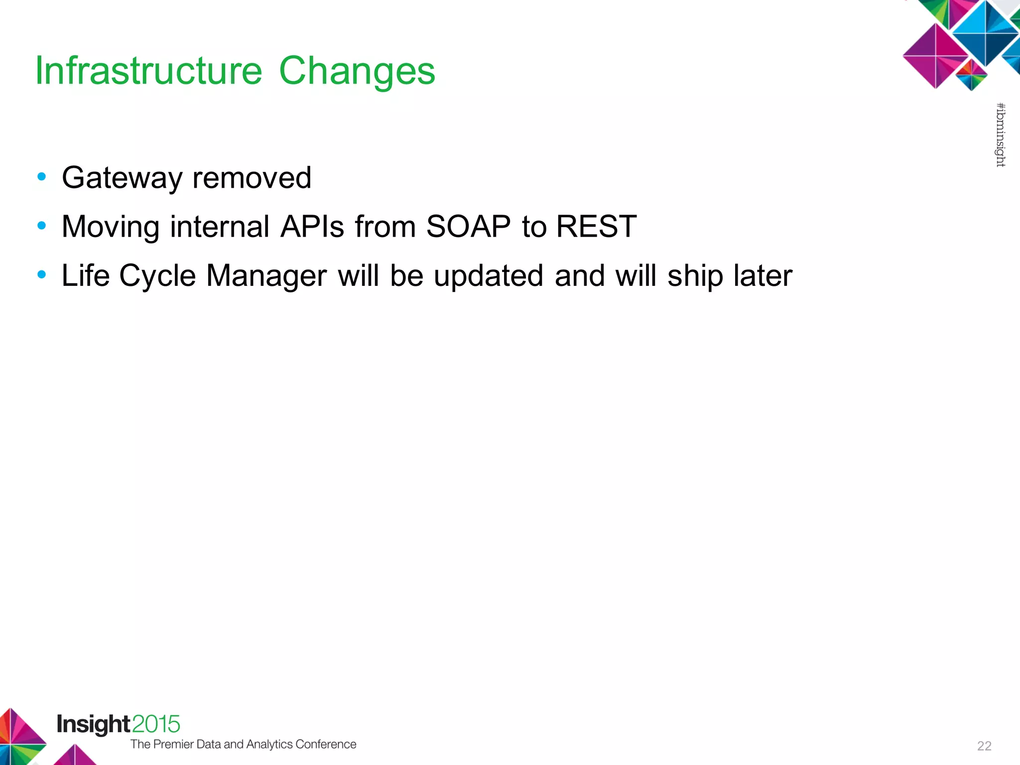 Infrastructure Changes
• Gateway removed
• Moving internal APIs from SOAP to REST
• Life Cycle Manager will be updated and will ship later
22
 