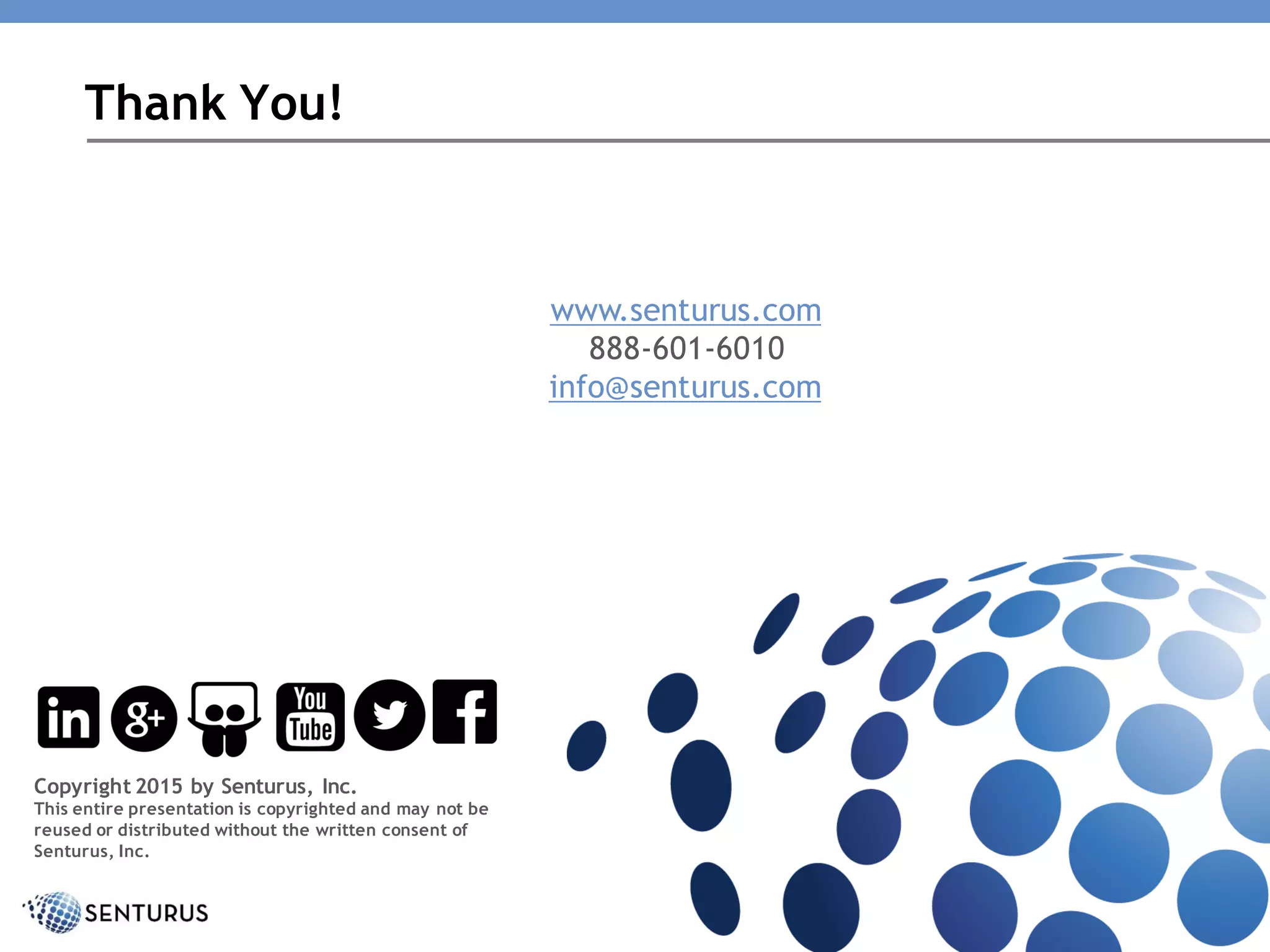 Thank You!
www.senturus.com
888-601-6010
info@senturus.com
Copyright 2015 by Senturus, Inc.
This entire presentation is copyrighted and may not be
reused or distributed without the written consent of
Senturus, Inc.
 