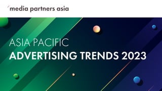 ASIA PACIFIC
ADVERTISING TRENDS 2023
 