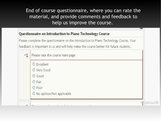 End of course questionnaire, where you can rate the
material, and provide comments and feedback to
help us improve the course.
 