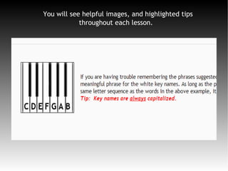You will see helpful images, and highlighted tips
throughout each lesson.
 