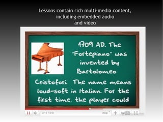Lessons contain rich multi-media content,
including embedded audio
and video
 