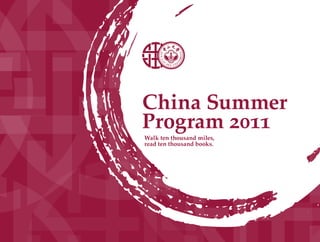 China Summer
Program 2011
Walk ten thousand miles,
read ten thousand books.
 