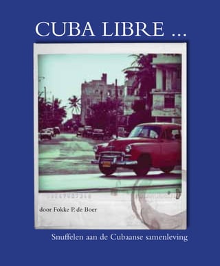 CUBA LIBRE ...




door Fokke P. de Boer



    Snuffelen aan de Cubaanse samenleving

                                            1
 