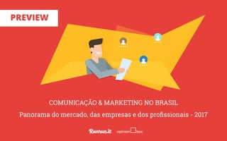 COMUNICAÇÃO & MARKETING NO BRASIL
Panorama do mercado, das empresas e dos proﬁssionais - 2017
PREVIEW
 