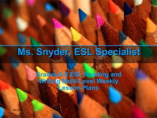 Ms. Snyder, ESL Specialist Grades 6-8 ESL Reading and Writing Multi-Level Weekly Lesson Plans 08/29/10 