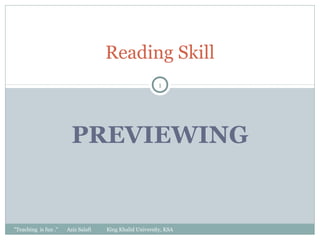Reading Skill
                                                         1




                        PREVIEWING


"Teaching is fun ."   Aziz Salafi   King Khalid University, KSA
 
