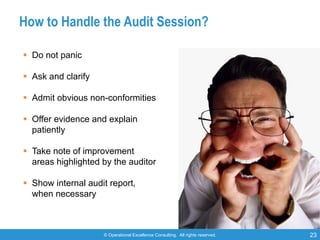 © Operational Excellence Consulting. All rights reserved. 23
How to Handle the Audit Session?
§ Do not panic
§ Ask and cla...