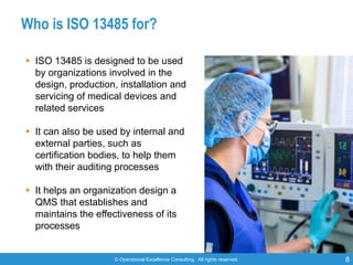 © Operational Excellence Consulting. All rights reserved. 8
Who is ISO 13485 for?
§ ISO 13485 is designed to be used
by or...