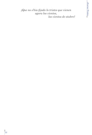 15

...Jícaras Tristes

¿Que no s’hia fijado lo tristes que vienen
agora los vientos,
los vientos de otubre?

 