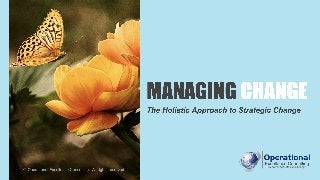 MANAGING CHANGE
The Holistic Approach to Strategic Change
© Operational Excellence Consulting. All rights reserved.
 