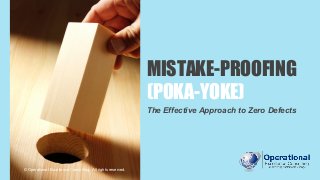 MISTAKE-PROOFING
(POKA-YOKE)
The Effective Approach to Zero Defects
© Operational Excellence Consulting. All rights reserved.
 