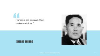 © Operational Excellence Consulting
“
Humans are animals that
make mistakes.”
SHIGEO SHINGO
14
 