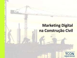 Marketing Digital
na Construção Civil
 