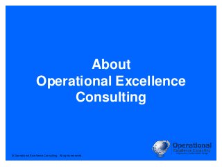 © Operational Excellence Consulting. All rights reserved.
About
Operational Excellence
Consulting
 