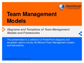 © Operational Excellence Consulting. All rights reserved.
This presentation is a collection of PowerPoint diagrams and
templates used to convey 26 different Team Management models
and frameworks.
Team Management
Models
Diagrams and Templates of Team Management
Models and Frameworks
 